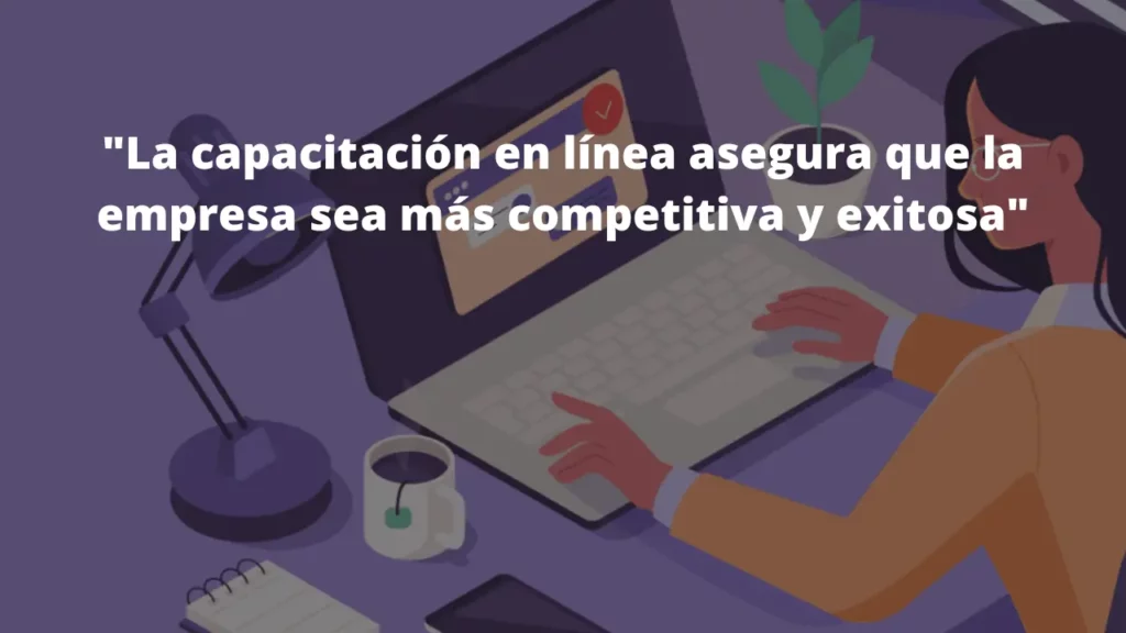 La capacitación en línea asegura que la empresa sea más competitiva y exitosa