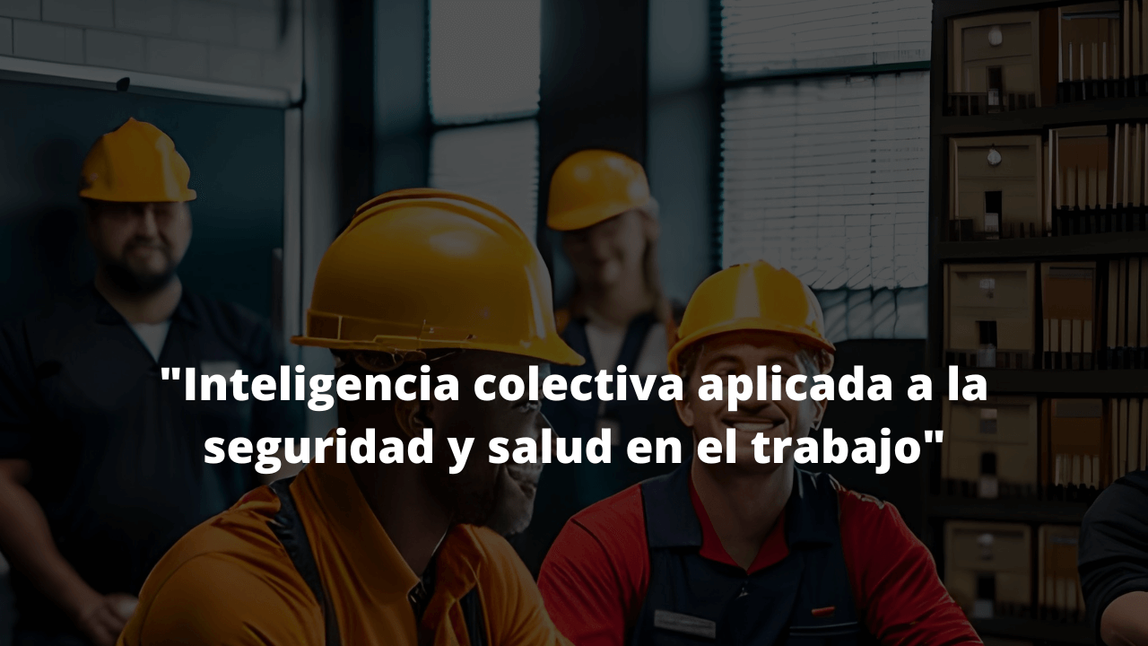 Inteligencia colectiva aplicada a la seguridad y salud en el trabajo