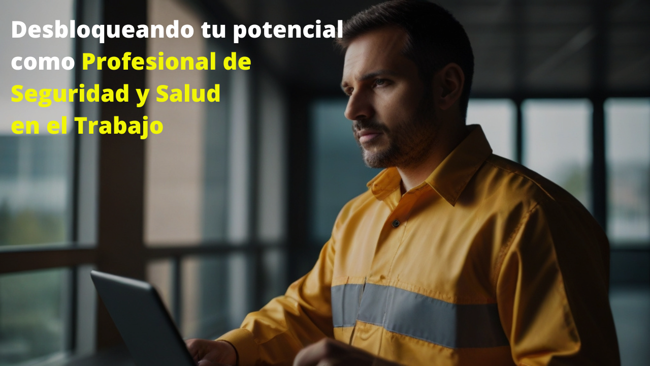 Desbloqueando tu potencial como Profesional de Seguridad y Salud en el Trabajo