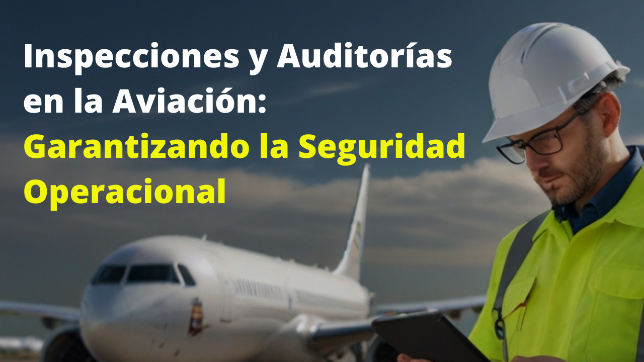 Inspecciones y Auditorías en la Aviación: Garantizando la Seguridad Operacional